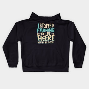 I Stopped Farming To Be Here This Better Be Good Kids Hoodie